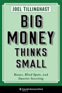 Columbia Business School Publishing: Big Money Thinks Small: Biases, Blind Spots, and Smarter Investing