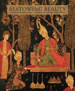 Bestowing Beauty: Masterpieces from Persian Lands-Selections from the Hossein Afshar Collection