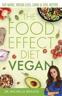 Food Effect Diet: Vegan, The: Eat More, Weigh Less, Look and Feel Better