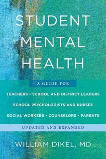 Student Mental Health: A Guide For Teachers, School and District Leaders, School Psychologists and Nurses