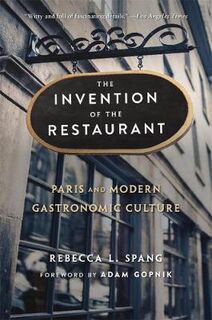 Invention of the Restaurant, The: Paris and Modern Gastronomic Culture, With a New Preface