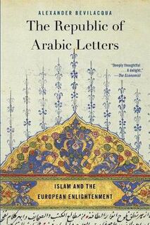 Republic of Arabic Letters, The: Islam and the European Enlightenment