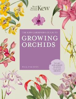 Kew Gardener's Guide to Growing Orchids, The: The Art and Science to Grow Your Own Orchids