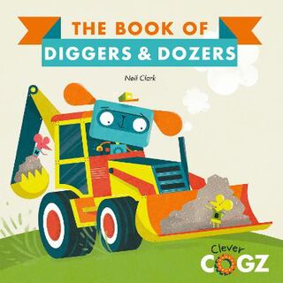 Clever Cogz: Book of Diggers and Dozers, The