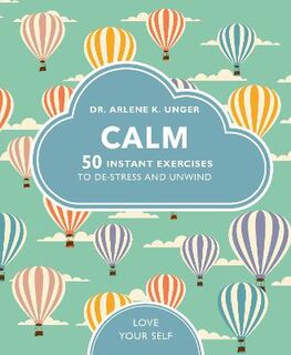 Love Your Self: Calm: 50 Mindfulness Exercises to De-stress Wherever You Are
