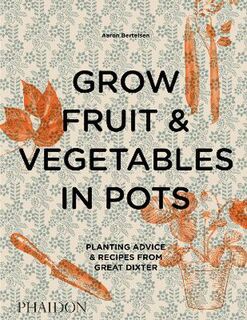 Grow Fruit and Vegetables in Pots: Planting Advice and Recipes from Great Dixter