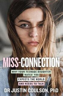 Miss-Connection: Why Your Teenage Daughter Hates You, Expects the World and Needs to Talk
