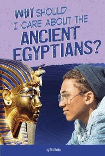 Why Should I Care about History?: Why Should I Care about the Ancient Egyptians?