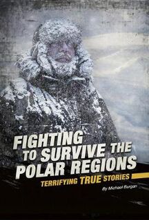 Fighting to Survive: Fighting to Survive the Polar Regions: Terrifying True Stories