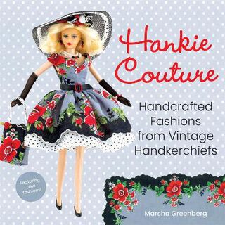 Hankie Couture: Handcrafted Fashions from Vintage Handkerchiefs (Featuring New Patterns!)