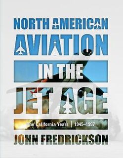 North American Aviation in the Jet Age: The California Years, 1945-1997