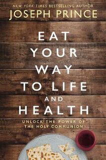 Eat Your Way To Life And Health: Unlock The Power Of The Holy Communion