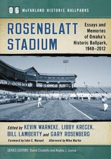 Rosenblatt Stadium: Essays and Memories of Omaha's Historic Ballpark, 1948-2012