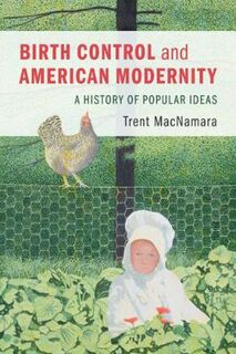 Birth Control and American Modernity: A History of Popular Ideas