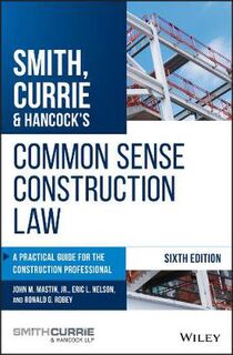 Smith, Currie and Hancock's Common Sense Construction Law: A Practical Guide for the Construction Professional