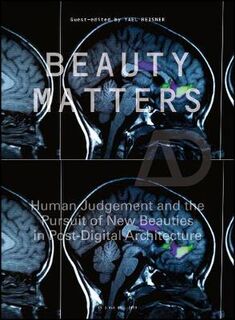 Architectural Design: Beauty Matters: Human Judgement and the Pursuit of New Aesthetics in Post-digital Architecture