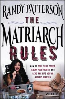 Matriarch Rules, The: How to Own Your Power, Know Your Worth, and Lead the Life You've Always Wanted