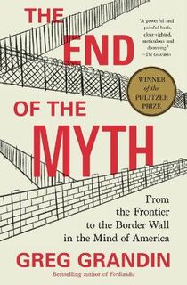 End of the Myth, The: From the Frontier to the Border Wall in the Mind of America