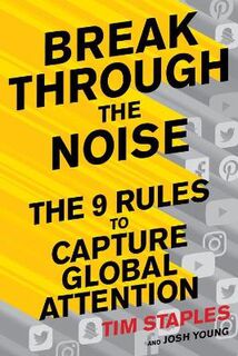 Breaking Through the Noise: The Nine Rules to Inspire the World to Watch, Like and Share Your Brand