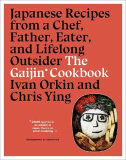 Gaijin Cookbook: Japanese Recipes from a Chef, Father, Eater and Lifelong Outsider