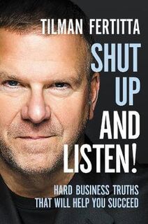 Shut Up and Listen!: Hard Business Truths that Will Help You Succeed
