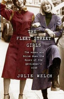 Fleet Street Girls, The: The women who broke down the doors of the Gentleman's Club