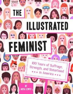 Illustrated Feminist, The: 100 Years of Suffrage, Strength, and Sisterhood in America