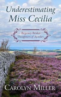 Regency Brides: Daughters of Aynsley #02: Underestimating Miss Cecilia