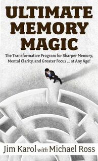 Ultimate Memory Magic: The Transformative Program for Sharper Memory, Mental Clarity, and Greater Focus