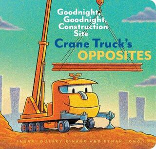 Goodnight, Goodnight, Construction Site: Crane Truck's Opposites