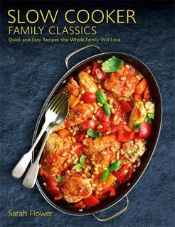 Slow Cooker Family Classics: Quick and Easy Recipes the Whole Family Will Love