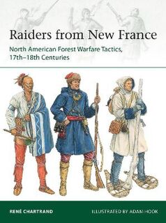 Elite: Raiders from New France: North American Forest Warfare Tactics, 17th-18th Centuries