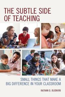 Subtle Side of Teaching, The: Small Things That Make a Big Difference in Your Classroom