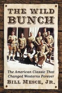 Wild Bunch, The: The American Classic That Changed Westerns Forever
