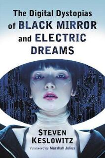 Digital Dystopias of Black Mirror and Electric Dreams, The