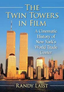 Twin Towers in Film, The: Cinematic History of the New York World Trade Center