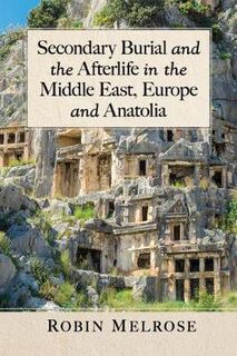 Secondary Burial and the Afterlife in the Middle East, Europe and Anatolia