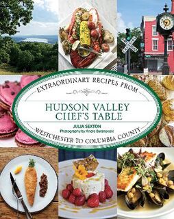 Valley Chef's Table: Extraordinary Recipes from Westchester to Columbia County