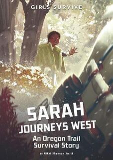 Sarah Journeys West: An Oregon Trail Survival Story (Graphic Novel)