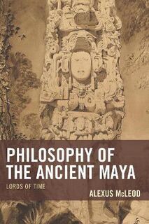 Studies in Comparative Philosophy and Religion: Philosophy of the Ancient Maya: Lords of Time