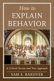 How to Explain Behavior: A Critical Review and New Approach