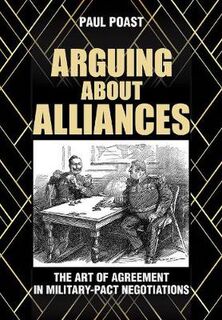 Arguing about Alliances: The Art of Agreement in Military-Pact Negotiations