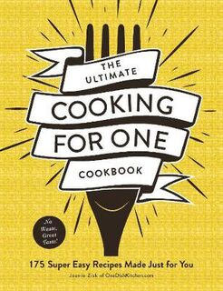 Ultimate Cooking for One Cookbook, The: 175 Super Easy Recipes Made Just for You