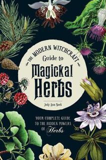 Modern Witchcraft: Modern Witchcraft Guide to Magickal Herbs, The