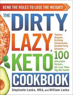 Dirty, Lazy, Keto Cookbook, The: Bend the Rules to Lose the Weight!