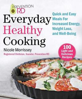 Prevention RD's Everyday Healthy Cooking: 100 Light and Delicious Recipes to Promote Energy, Weight Loss, and Well-Being
