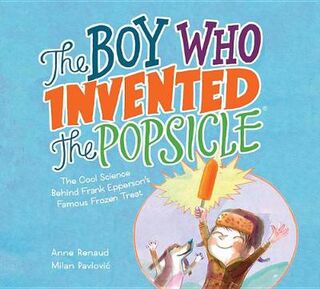 Boy Who Invented the Popsicle: The Cool Science Behind Frank Epperson's Famous Frozen Treat