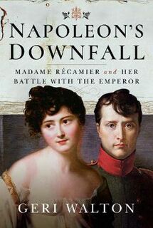 Napoleon's Downfall: Madame Recamier and Her Battle with the Emperor