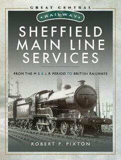 Great Central Railway: Sheffield Main Line Services: From the M S & L R Period to British Railways
