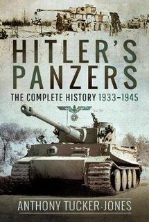 Hitler's Panzers: The Complete History 1933-1945